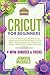 Cricut for Beginners 2021: 50+ Things You Absolutely Need to Know About Cricut Maker Before Buying One. Realize Your Project and Discover the Design Space