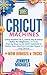 Cricut Machines: Explore Air 2, Joy and Maker machine: An Easy Step-by-Step Guide (2021 Updated) to Master Your Portable Machine and Design Space in ... Out Inexpensive Projects Ideas in 10 Minutes