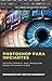 Photoshop para Iniciantes: Tutoriais, Elementos, Artes, Backgrounds, Designs, Ferramentas & Mais (Portuguese Edition)
