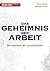 Das Geheimnis der Arbeit by Wendy Ulrich