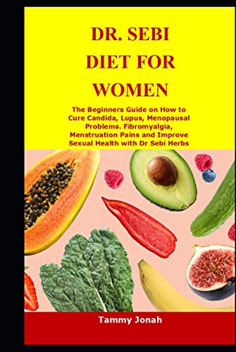 DR. SEBI DIET FOR WOMEN: The Beginners Guide on How to Cure Candida, Lupus, Menopausal Problems. Fibromyalgia, Menstruation Pains and Improve Sexual Health with Dr Sebi Herbs (Hardcover)