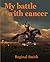 My battle with cancer by Reginal Smith