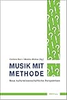 Musik Mit Methode: Neue Kulturwissenschaftliche Perspektiven (Musik - Kultur - Gender) (German Edition)
