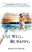 Live Well. Be Happy.: 28 Lessons to Help You Stay Sane and Balanced in a Crazy World