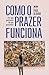 Como o prazer funciona: Por que gostamos do que gostamos (Portuguese Edition)