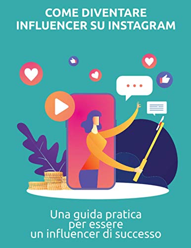 Come diventare influencer su Instagram: Una guida pratica per essere un influencer di successo (Italian Edition)