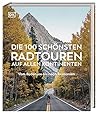 Die 100 schönsten Radtouren auf allen Kontinenten: Vom Bodensee bis nach Tasmanien