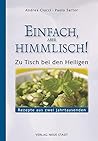 Einfach, aber himmlisch!: Zu Tisch bei den Heiligen. Rezepte aus zwei Jahrtausenden