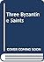 Three Byzantine Saints by E. Dawes and N.H. Baynes