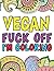 Vegan Fuck Off I'm Coloring...