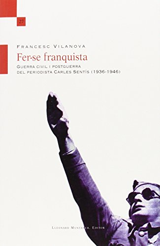 Fer-se franquista: Guerra civil i postguerra del periodista Carles Sentís (1936-1946)