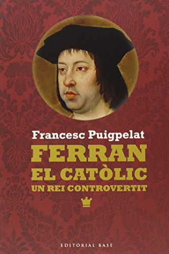 Ferran el catòlic: Un rei controvertit (Paperback)