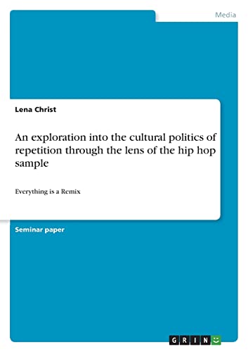 An exploration into the cultural politics of repetition through the lens of the hip hop sample: Everything is a Remix (Paperback)