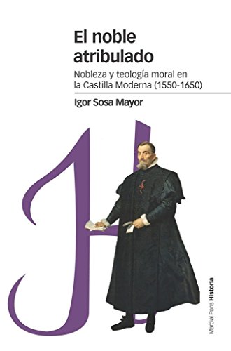 El noble atribulado: Nobleza y teología moral en la Castilla moderna (1550-1650)