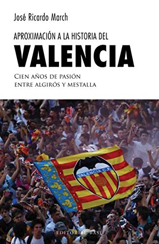 Aproximación a la historia del Valencia: Cien años de pasión entre Algirós y Mestalla (Paperback)