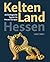 Kelten Land Hessen: Archaologische Spuren Im Herzen Europas (German Edition)
