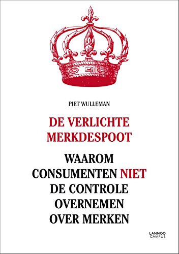 De verlichte merkdespoot: waarom consumenten niet de de controle overnemen over merken (Dutch Edition)