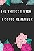 The Things I Wish I Could R...