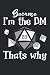 Because I'm The DM That's W...