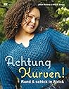 Achtung Kurven!: Rund und schick in Strick Achtung Kurven!: Rund und schick in Strick