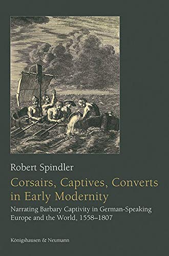 Corsairs, Captives, Converts in Early Modernity: Narrating Barbary Captivity in German-Speaking Europe and the World (Hardcover)