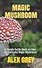 MAGIC MUSHROOM: A Simple Guide Book on How To Cultivate Magic Mushroom