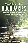 Why Children Need Boundaries: How Clear Rules and Healthy Habits will Help your Children Thrive Why Children Need Boundaries: How Clear Rules and Healthy Habits will Help your Children Thrive