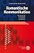 Romantische Kommunikation: Zur Kontinuität der Romantik in der Kultur der Moderne