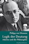 Logik der Deutung: Adorno und die Philosophie Logik der Deutung: Adorno und die Philosophie