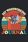 Diy Woodworking Journal: wood working project journal,wood working notebook for adults