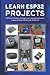 LEARN ESP32 PROJECTS: ESP32 IoT Projects, Example Code, Android Application, Arduino Coding, ESP32 CAM, ESP32-S3