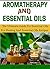 Aromatherapy and Essential Oils: The Ultimate Guide to Essential Oils for Healing and Essential Oils Recipes