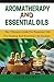 Aromatherapy and Essential Oils: The Ultimate Guide to Essential Oils for Healing and Essential Oils Recipes
