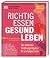 Richtig essen, gesund leben: Der ultimative Ernährungsratgeber für ein langes Leben. Mit über 100 Rezepten. Mit einem Vorwort von Dr. Christoph Specht