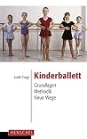 Kinderballett: Grundlagen - Methodik - Neue Wege