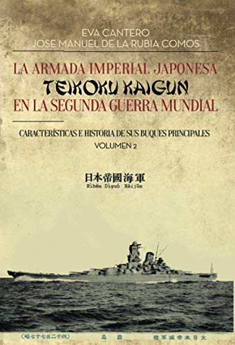 La Armada Imperial Japonesa (Teikoku Kaigun) en la Segunda Guerra Mundial. Volumen 2: Características e Historia de sus buques principales (Spanish Edition)