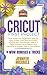 Cricut First Project: Step by Step Guide, from Zero to Quickly Making Your First Project Idea in 7 Days. Expand Your Passion and Become an Expert User in Few Weeks