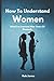 How To Understand Women Wha...