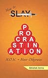 How to Slay Procrastination: N.O.W. = Never Otherwise