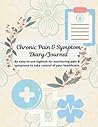 Chronic Pain & Symptom Diary/Journal - Health & Symptom Tracker Journal - Pain & Symptom Management - Medical Record Keeping - Healthcare - Wellness - ... & symptoms to take control of your healthca