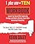 1 plus one = TEN Workbook: ...