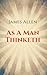 As A Man Thinketh: Thought, Purpose, Achievement