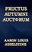 Fructus Autumni Auctorum by Aaron Louis Asselstine