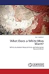 What Does a White Man Want? by Ben Wadham