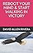 REBOOT YOUR MIND & START WALKING IN VICTORY by David Allen Rivera
