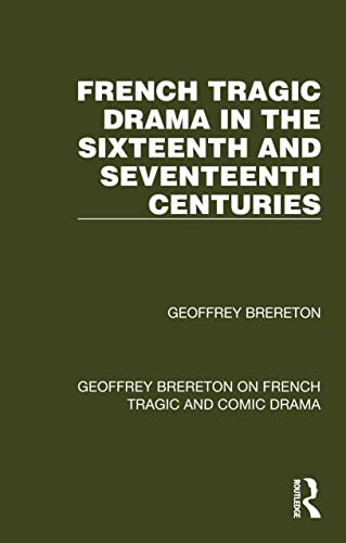 French Tragic Drama in the Sixteenth and Seventeenth Centuries (Geoffrey Brereton on French Tragic and Comic Drama)