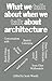 What We Talk about When We Talk about Architecture by Scott Woods