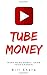 Tube Money: Make More Money...