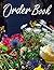 Order Book: Simple Order Log Book, Order Organizer for Small Business or Personal, Customer Order Tracker Notebook. Beautiful Flowers Cover Design.