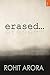 Erased... by Rohit Arora